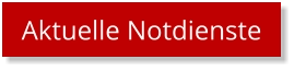 Aktuelle Notdienste Aktuelle Notdienste
