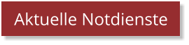 Aktuelle Notdienste Aktuelle Notdienste